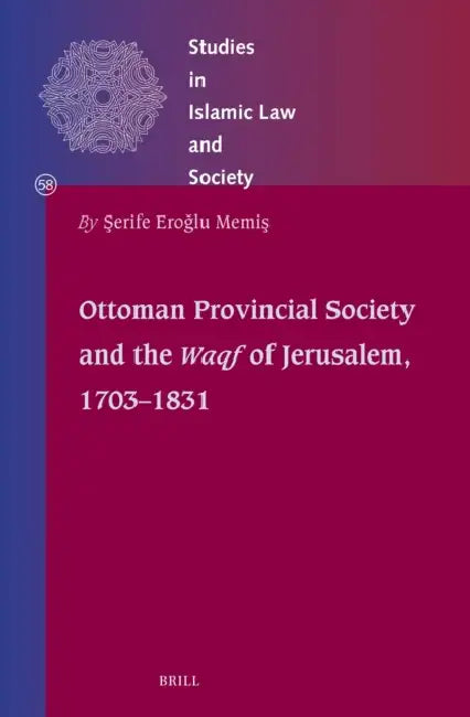 Ottoman Provincial Society and the Waqf of Jerusalem, 1703-1831 by Şerife Eroglu Memiş