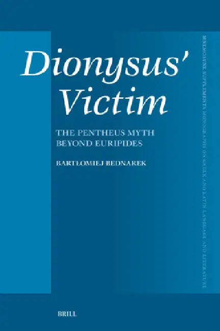 Dionysus' Victim: The Pentheus Myth Beyond Euripides by Bartlomiej Bednarek