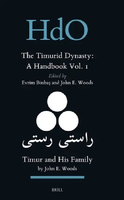 The Timurid Dynasty: A Handbook Volume I: Timur and His Family by Ilker Evrim Binbas, John E. Woods