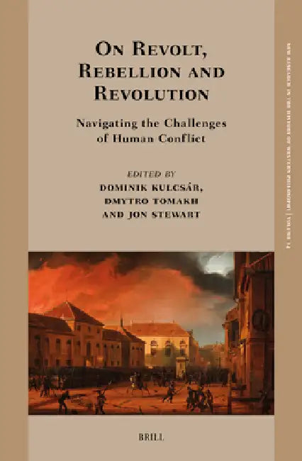 On Revolt, Rebellion and Revolution: Navigating the Challenges of Human Conflict by Dominik Kulcsár, Dmytro Tomakh, Jon Stewart