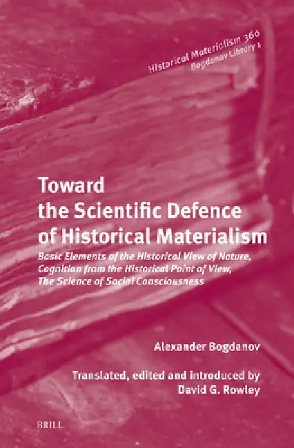 Toward the Scientific Defence of Historical Materialism: Basic Elements of the Historical View of Nature, Cognition from the Historical Point of View, by David Rowley, David Rowley, Alexander Aleksandrovich Bogdanov