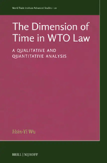 The Dimension of Time in Wto Law: A Qualitative and Quantitative Analysis by Hsin-Yi Wu