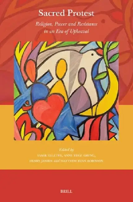 Sacred Protest: Religion, Power and Resistance in an Era of Upheaval by Yaser Ellethy, Anne Hege Grung, Henry Jansen