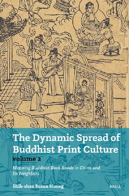 The Dynamic Spread of Buddhist Print Culture (Vol. 2): Mapping Buddhist Book Roads in China and Its Neighbors by Shih-Shan Susan Huang