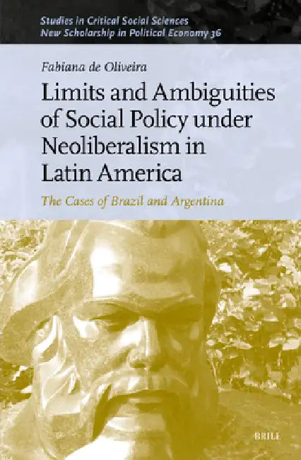 Limits and Ambiguities of Social Policy Under Neoliberalism in Latin America: The Cases of Brazil and Argentina by Fabiana de Oliveira