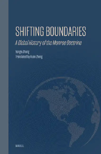 Shifting Boundaries: A Global History of the Monroe Doctrine by Yongle Zhang