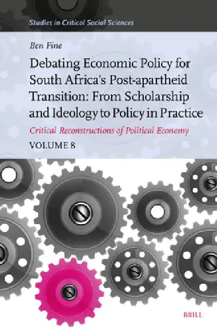 Debating Economic Policy for South Africa's Post-Apartheid Transition: From Scholarship and Ideology to Policy in Practice: Critical Reconstructions o by Benjamin Fine