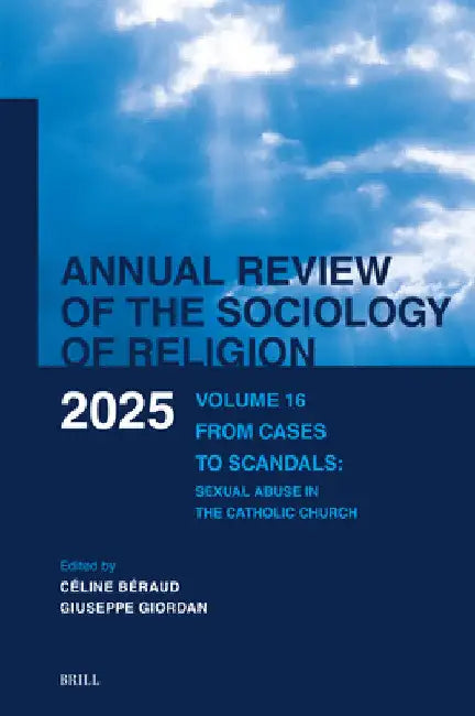 Annual Review of the Sociology of Religion. Volume 16 (2025): From Cases to Scandals: Sexual Abuse in the Catholic Church by Céline Béraud
