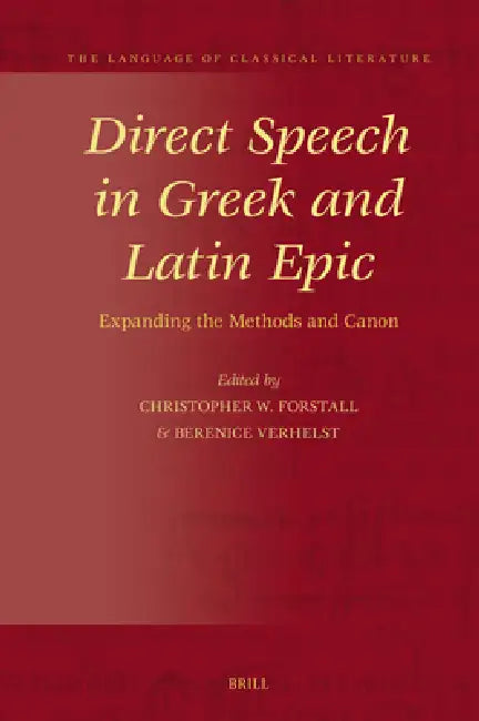 Direct Speech in Greek and Latin Epic: Expanding the Methods and Canon by Christopher Forstall, Berenice Verhelst