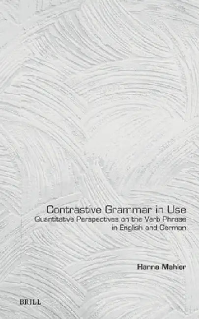 Contrastive Grammar in Use: Quantitative Perspectives on the Verb Phrase in English and German by Hanna Mahler