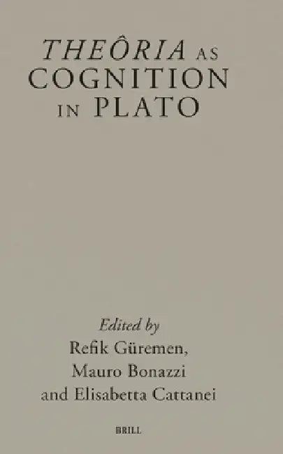 Theôria as Cognition in Plato by Refik Güremen, Mauro Bonazzi, Elisabetta Cattanei