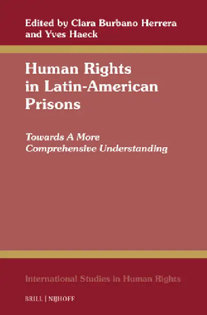 Human Rights in Latin-American Prisons: Towards a More Comprehensive Understanding by Clara Burbano Herrera, Yves Haeck