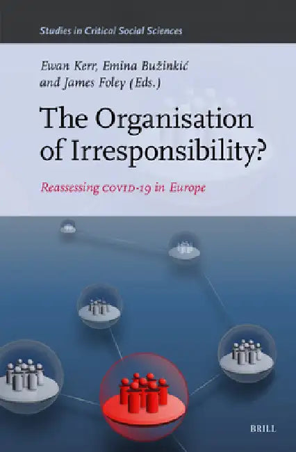 The Organisation of Irresponsibility?: Reassessing Covid-19 in Europe by Ewan Kerr, Emina Buzinkic, James Foley