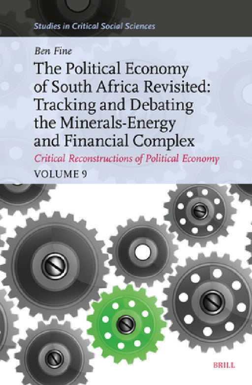 The Political Economy of South Africa Revisited: Tracking and Debating the Minerals-Energy and Financial Complex: Critical Reconstructions of Politica by Benjamin Fine