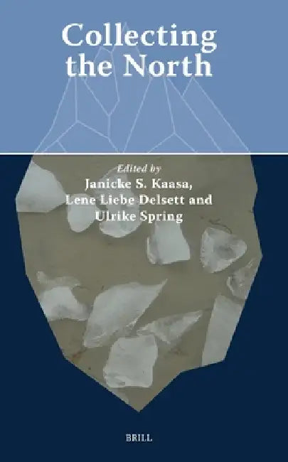Collecting the North by Janicke S. Kaasa, Ulrike Spring, Lene Liebe Delsett