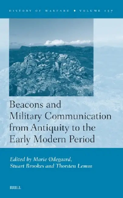 Beacons and Military Communication from Antiquity to the Early Modern Period by Marie ØDegaard, Stuart Brookes, Thorsten Lemm