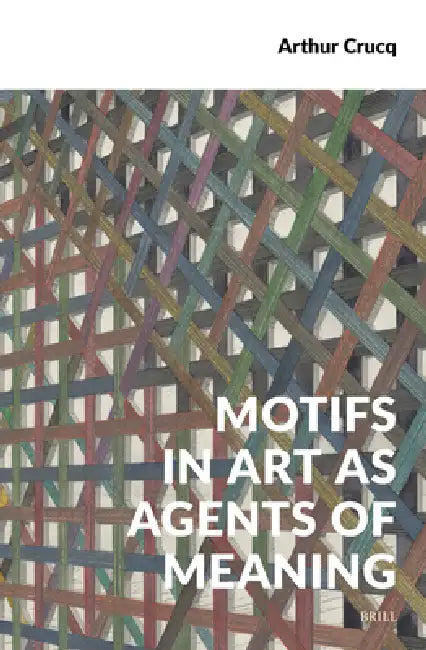 Motifs in Art as Agents of Meaning by Arthur Crucq