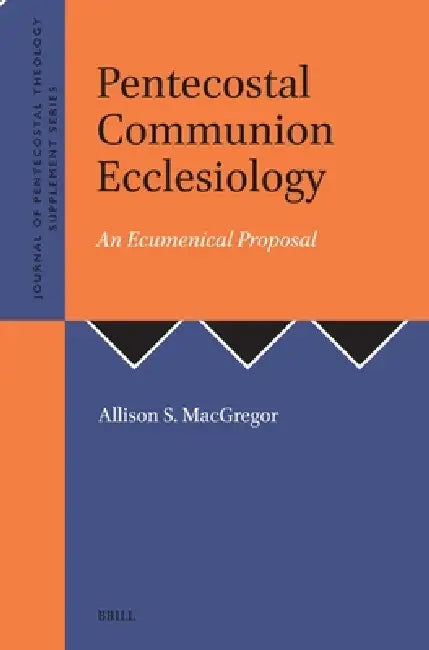 Pentecostal Communion Ecclesiology: An Ecumenical Proposal by Allison MacGregor