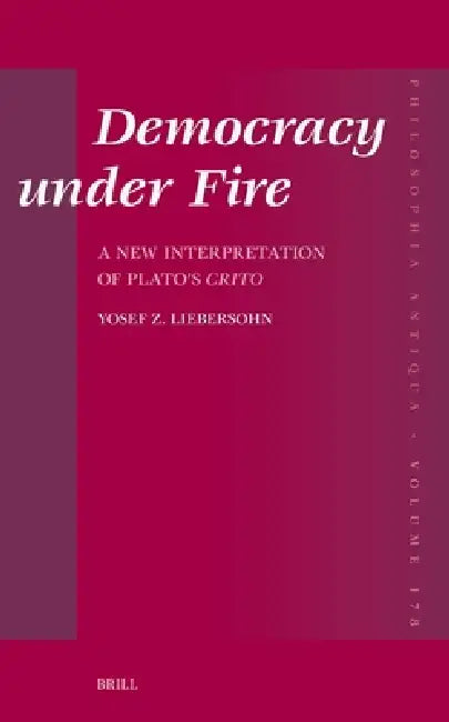 Democracy Under Fire: A New Interpretation of Plato's Crito by Yosef Liebersohn