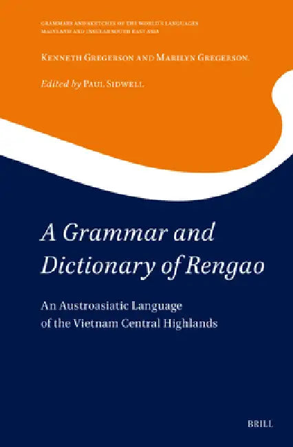 A Grammar and Dictionary of Rengao: An Austroasiatic Language of the Vietnam Central Highlands by Paul Sidwell, Kenneth J. Gregerson, Marilyn Gregerson