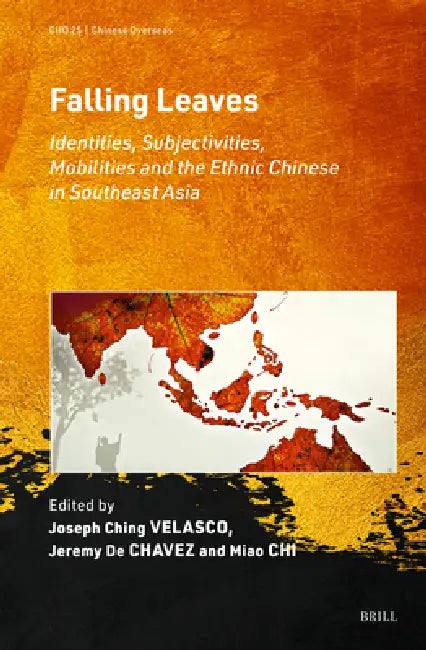 Falling Leaves: Identities, Subjectivities, Mobilities and the Ethnic Chinese in Southeast Asia by Joseph Ching Velasco, Jeremy de Chavez, Miao Chi