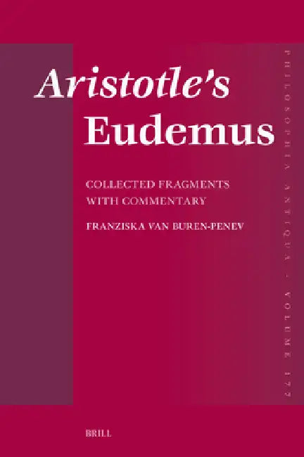 Aristotle's Eudemus: Collected Fragments with Commentary by Franziska Van Buren-Penev