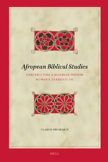 Afropean Biblical Studies: Constructing a Nigerian/British Women's Hermeneutic by Olabisi Obamakin