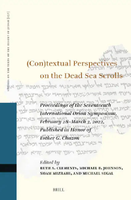 (Con)Textual Perspectives on the Dead Sea Scrolls: Proceedings of the Seventeenth International Orion Symposium, February 28-March 3, 2022. Published by Ruth A. Clements, Michael B. Johnson, Noam Mizrahi
