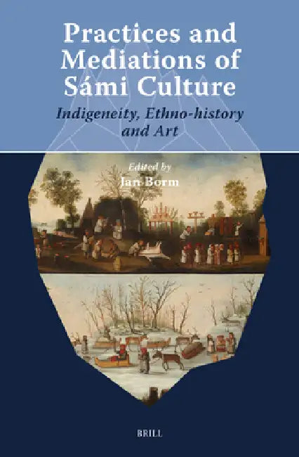 Practices and Mediations of Sámi Culture: Indigeneity, Ethno-History and Art by Jan Borm