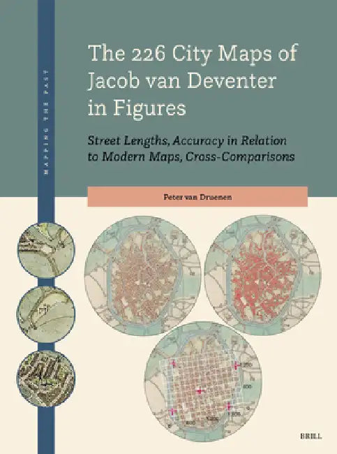 The 226 City Maps of Jacob Van Deventer in Figures: Street Lengths, Accuracy in Relation to Modern Maps, Cross-Comparisons by Peter Van Druenen