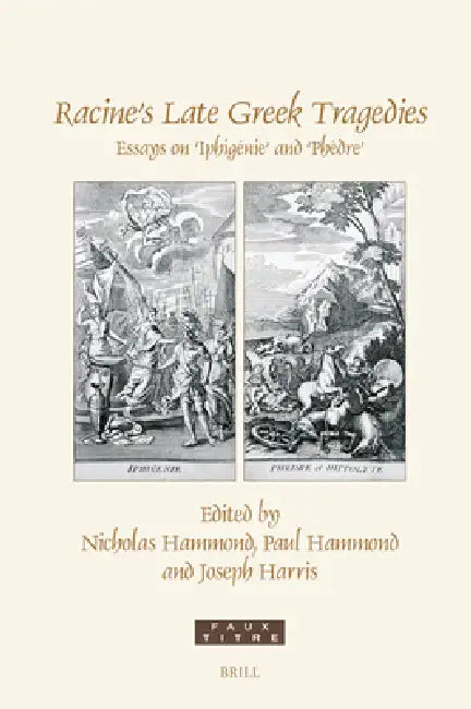 Racine's Late Greek Tragedies: Essays on 'Iphigénie' and 'Phèdre' by Nicholas Hammond, Paul Hammond, Joseph Harris