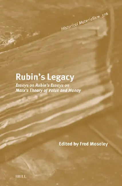 Rubin's Legacy: Essays on Rubin's Essays on Marx's Theory of Value and Money by Fred Moseley