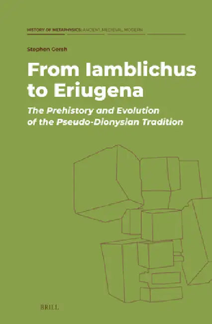 From Iamblichus to Eriugena: The Prehistory and Evolution of the Pseudo-Dionysian Tradition by Stephen Gersh