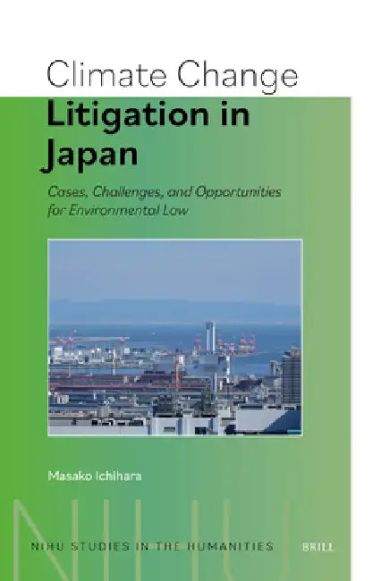 Climate Change Litigation in Japan: Cases, Challenges, and Opportunities for Environmental Law by Masako Ichihara