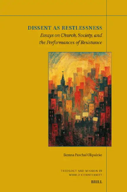 Dissent as Restlessness: Essays on Church, Society, and the Performances of Resistance by Ikenna Paschal Okpaleke