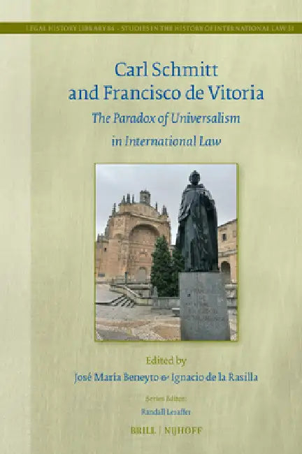 Carl Schmitt and Francisco de Vitoria: The Paradox of Universalism in International Law by José María Beneyto, Ignacio de la Rasilla