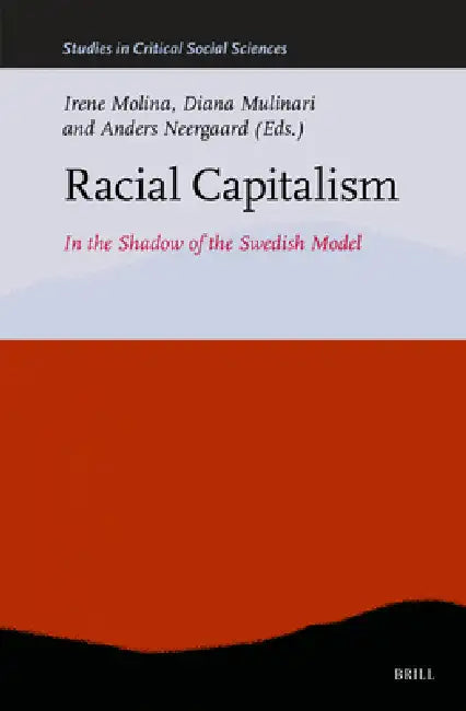Racial Capitalism: In the Shadow of the Swedish Model by Irene Molina, Diana Mulinari, Anders Neergaard