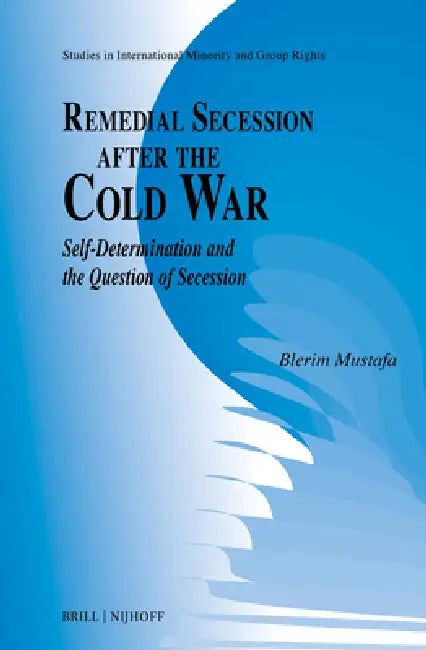 Remedial Secession After the Cold War: Self-Determination and the Question of Secession by Blerim Mustafa
