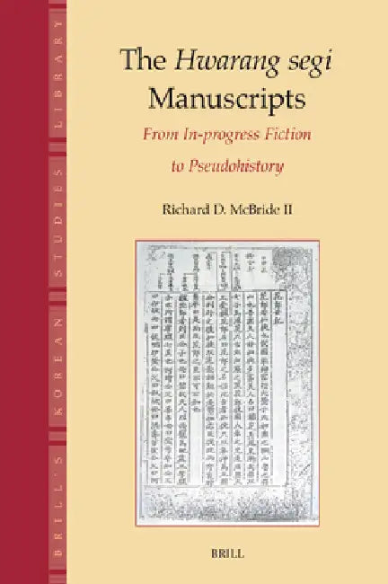 The Hwarang Segi Manuscripts: From In-Progress Fiction to Pseudohistory by Richard D. McBride