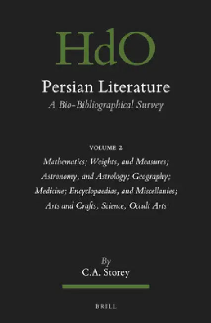 Persian Literature, a Bio-Bibliographical Survey: Volume II: Mathematics; Weights, and Measures; Astronomy, and Astrology; Geography; Medicine; Encycl by C. A. Storey