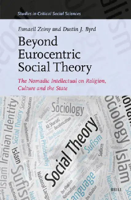 Beyond Eurocentric Social Theory: The Nomadic Intellectual on Religion, Culture and the State by Esmaeil Zeiny, Dustin Byrd