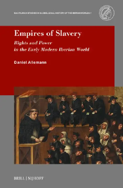 Empires of Slavery: Rights and Power in the Early Modern Iberian World by Daniel Allemann
