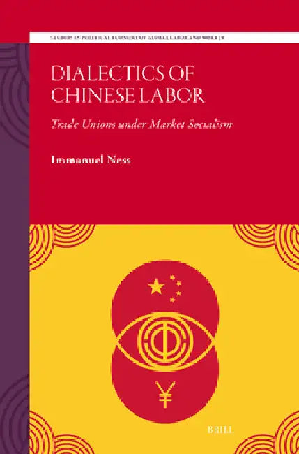 Dialectics of Chinese Labor: Trade Unions Under Market Socialism by Immanuel Ness
