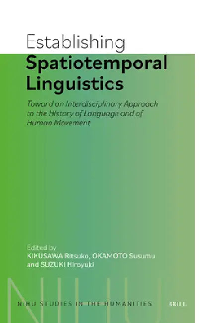 Establishing Spatiotemporal Linguistics: Toward an Interdisciplinary Approach to the History of Language and of Human Movement by Ritsuko Kikusawa, Susumu Okamoto, Hiroyuki Suzuki