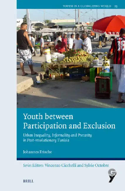 Youth Between Participation and Exclusion: Urban Inequality, Informality and Precarity in Post-Revolutionary Tunisia by Johannes Frische