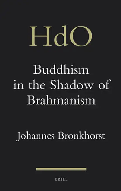 Buddhism in the Shadow of Brahmanism by Johannes Bronkhorst