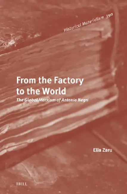 From the Factory to the World: The Global Marxism of Antonio Negri by Elia Zaru