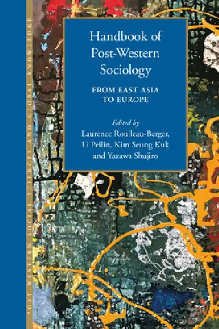 Handbook of Post-Western Sociology: From East Asia to Europe by Laurence Roulleau-Berger, Peilin Li, Seung Kuk Kim