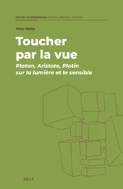 Toucher Par La Vue: Platon, Aristote, Plotin Sur La Lumière Et Le Sensible by Anca Vasiliu