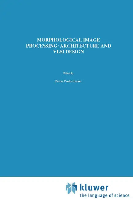 Morphological Image Processing: Architecture and VLSI Design by P. P. Jonker
